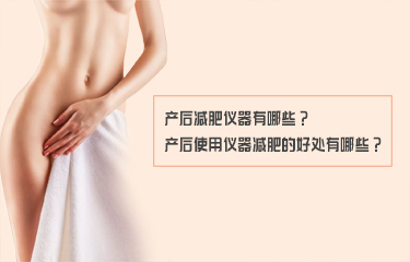 產后減fei儀器有哪些？產后使用儀器減fei的好處有哪些？