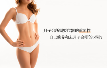 月子會(huì)所需要儀器的重要性？自己修養(yǎng)和去月子會(huì)所的區(qū)別？