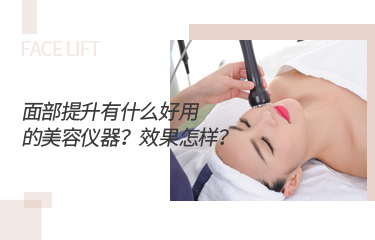 面部提升有什么好用的美容儀器？效果怎樣？